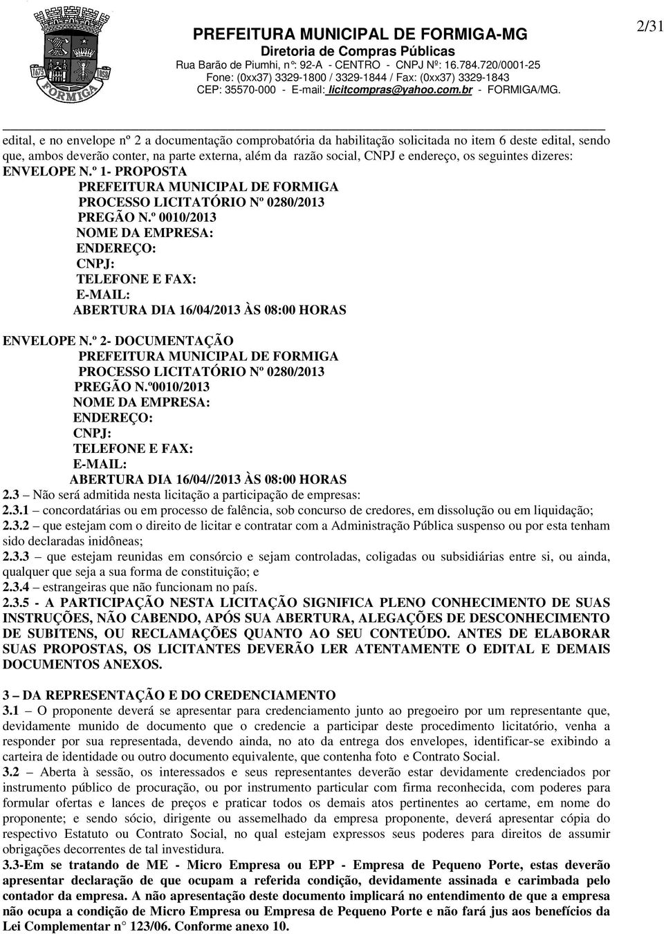 CNPJ e endereço, os seguintes dizeres: ENVELOPE N.º 1- PROPOSTA PREFEITURA MUNICIPAL DE FORMIGA PROCESSO LICITATÓRIO Nº 0280/2013 PREGÃO N.