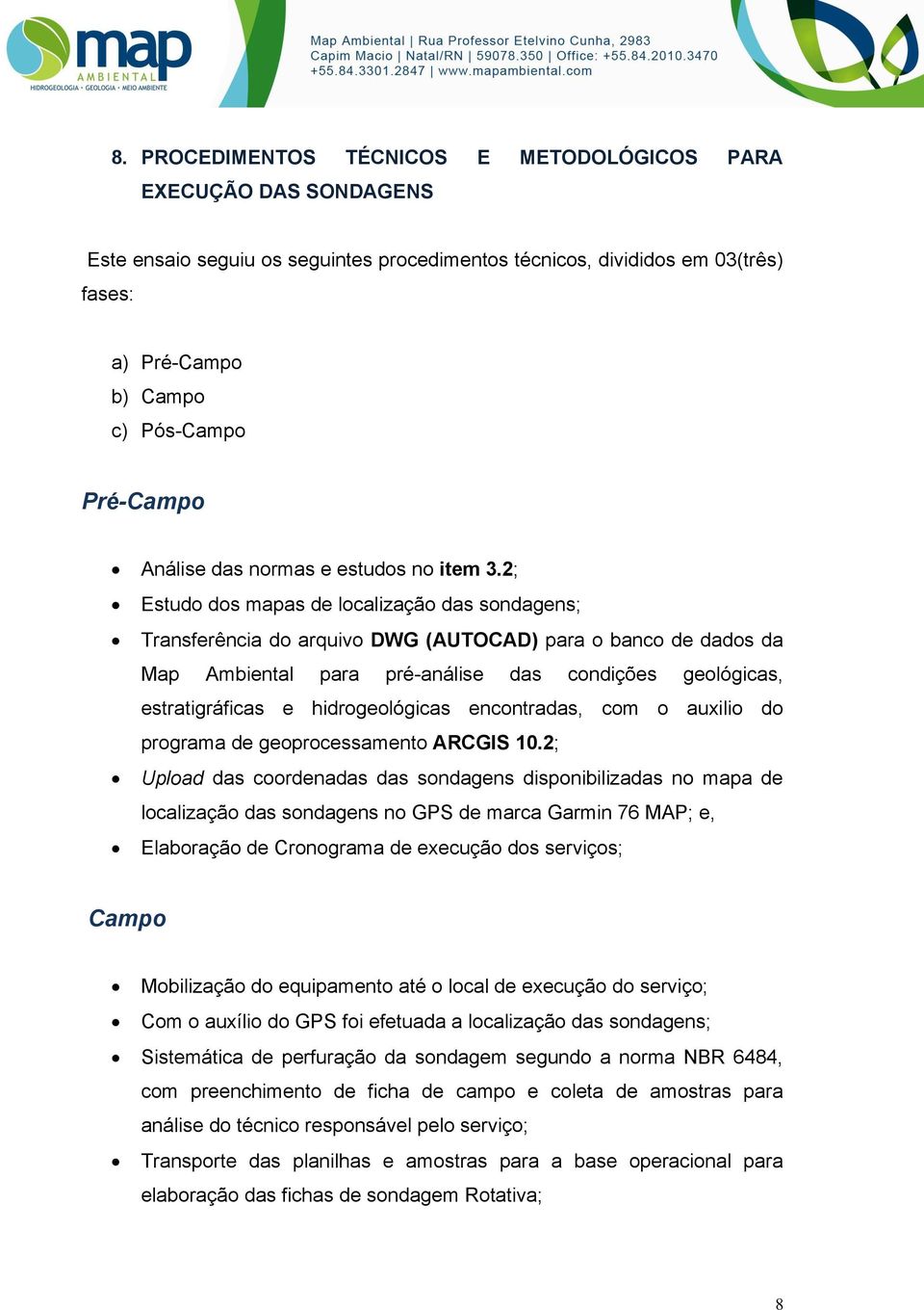 ; Estudo dos mapas de localização das sondagens; Transferência do arquivo DWG (AUTOCAD) para o banco de dados da Map Ambiental para pré-análise das condições geológicas, estratigráficas e