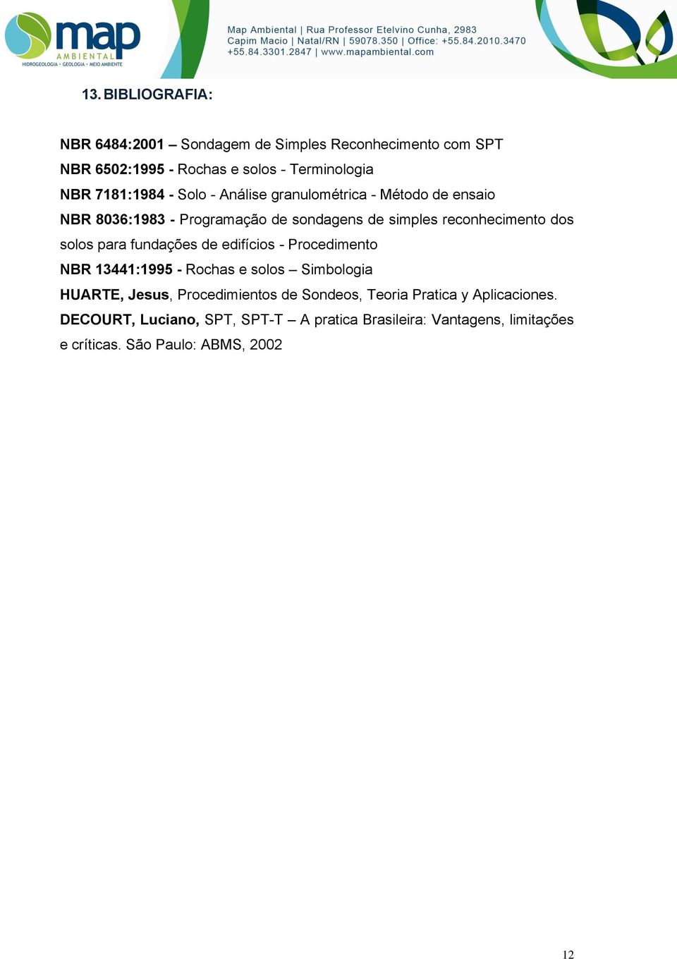 fundações de edifícios - Procedimento NBR 1: - Rochas e solos Simbologia HUARTE, Jesus, Procedimientos de Sondeos, Teoria