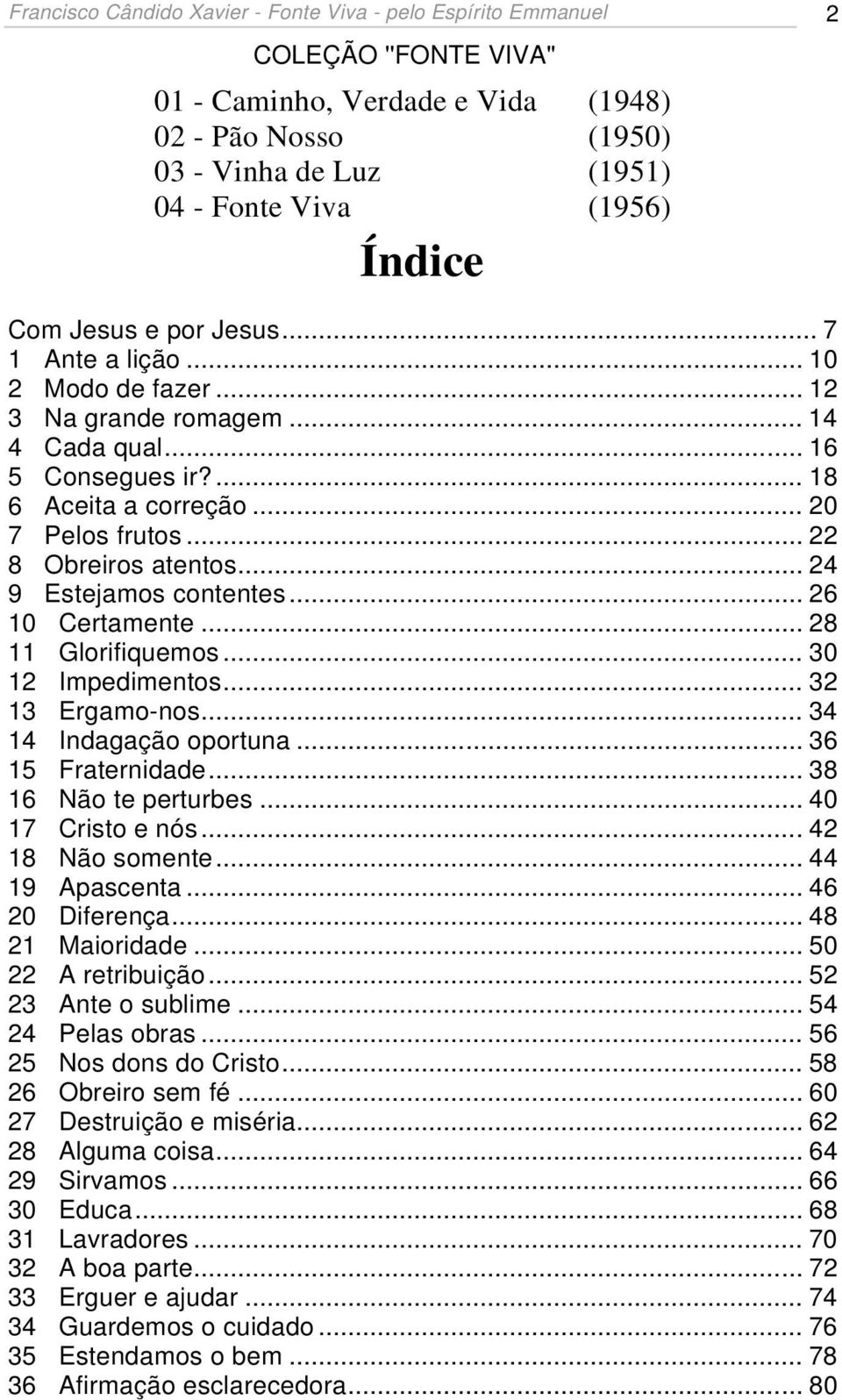 .. 22 8 Obreiros atentos... 24 9 Estejamos contentes... 26 10 Certamente... 28 11 Glorifiquemos... 30 12 Impedimentos... 32 13 Ergamo-nos... 34 14 Indagação oportuna... 36 15 Fraternidade.