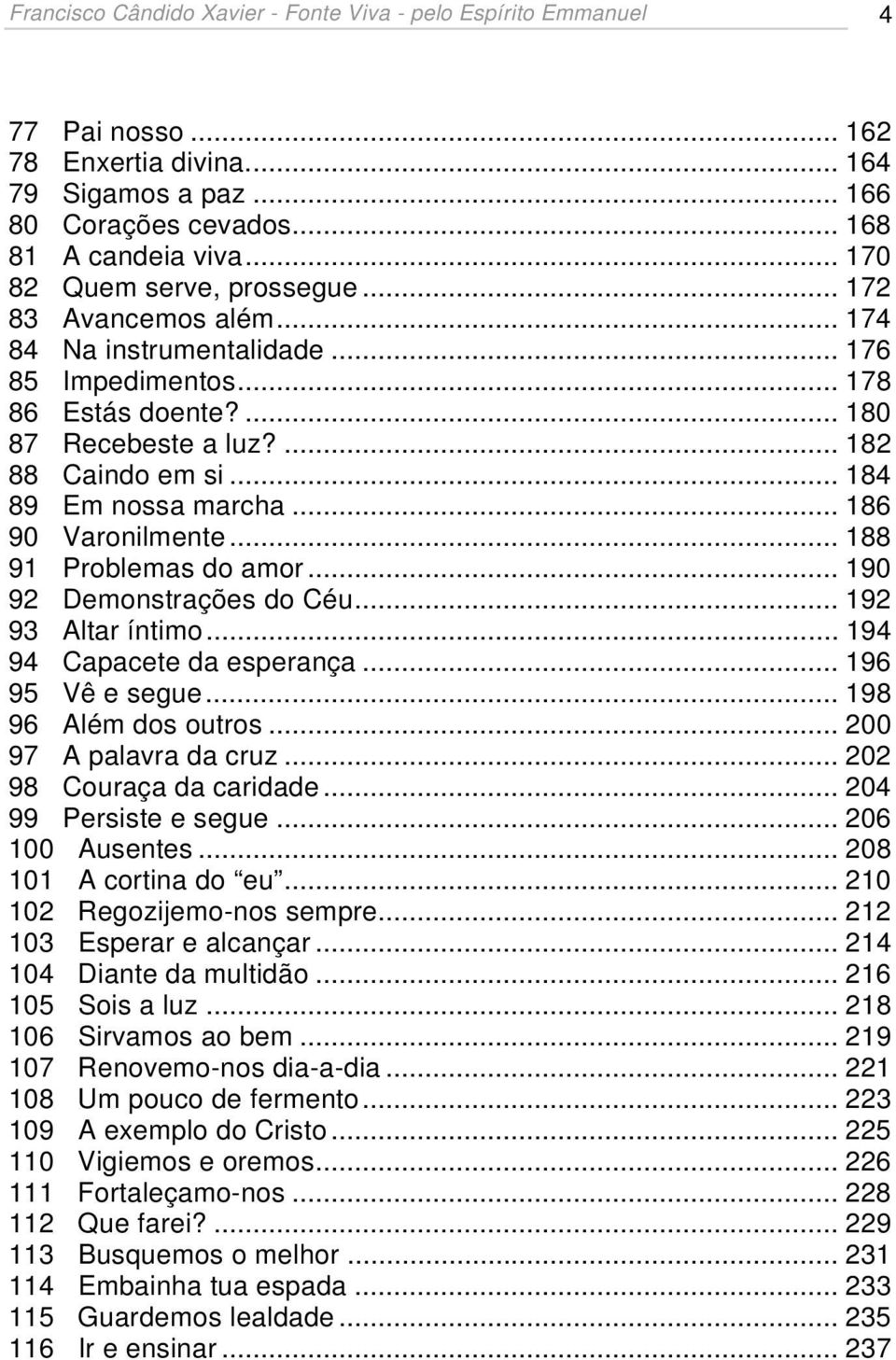 .. 184 89 Em nossa marcha... 186 90 Varonilmente... 188 91 Problemas do amor... 190 92 Demonstrações do Céu... 192 93 Altar íntimo... 194 94 Capacete da esperança... 196 95 Vê e segue.