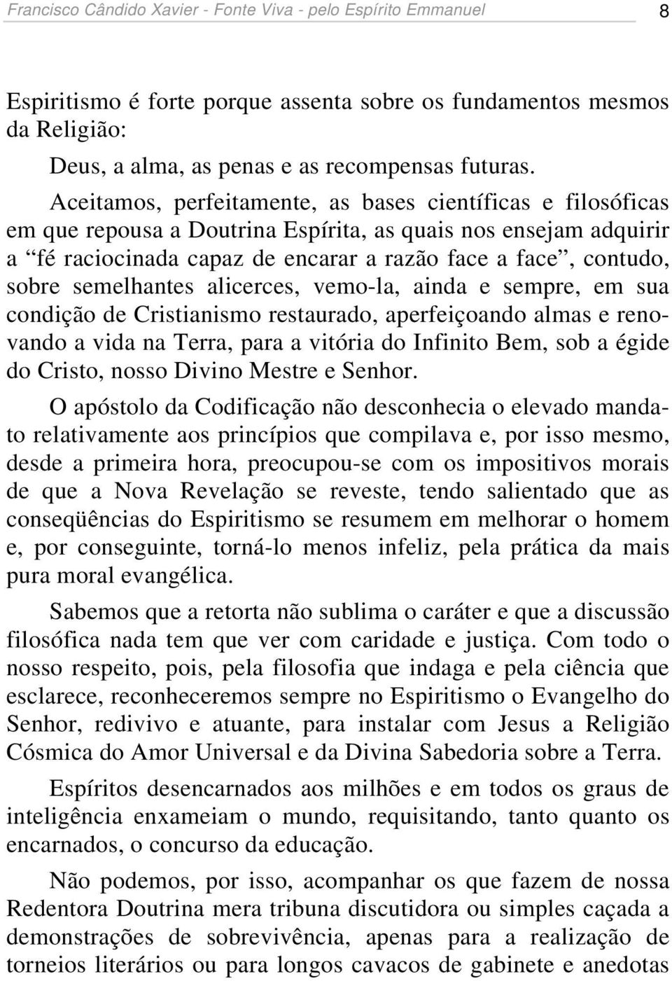 semelhantes alicerces, vemo-la, ainda e sempre, em sua condição de Cristianismo restaurado, aperfeiçoando almas e renovando a vida na Terra, para a vitória do Infinito Bem, sob a égide do Cristo,