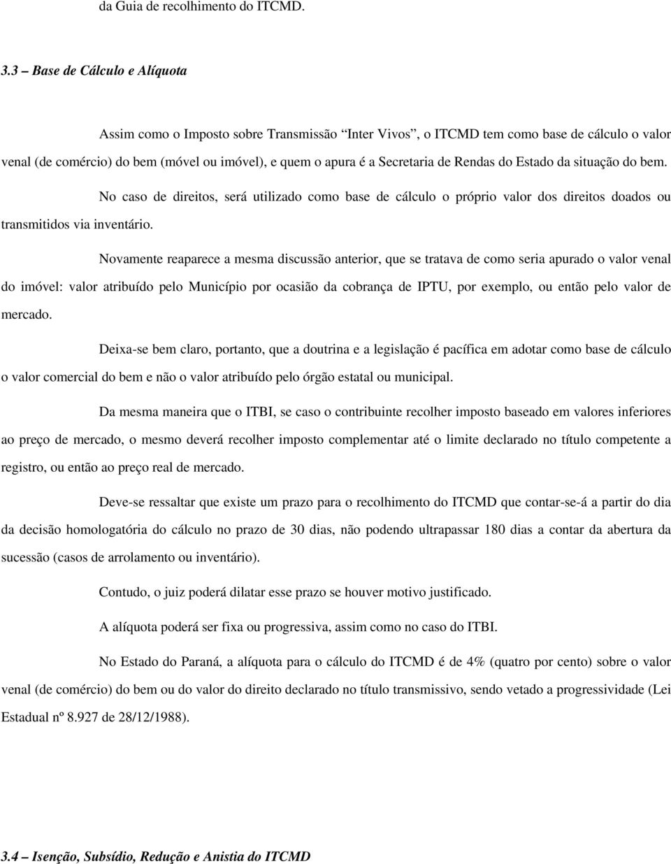 de Rendas do Estado da situação do bem. No caso de direitos, será utilizado como base de cálculo o próprio valor dos direitos doados ou transmitidos via inventário.