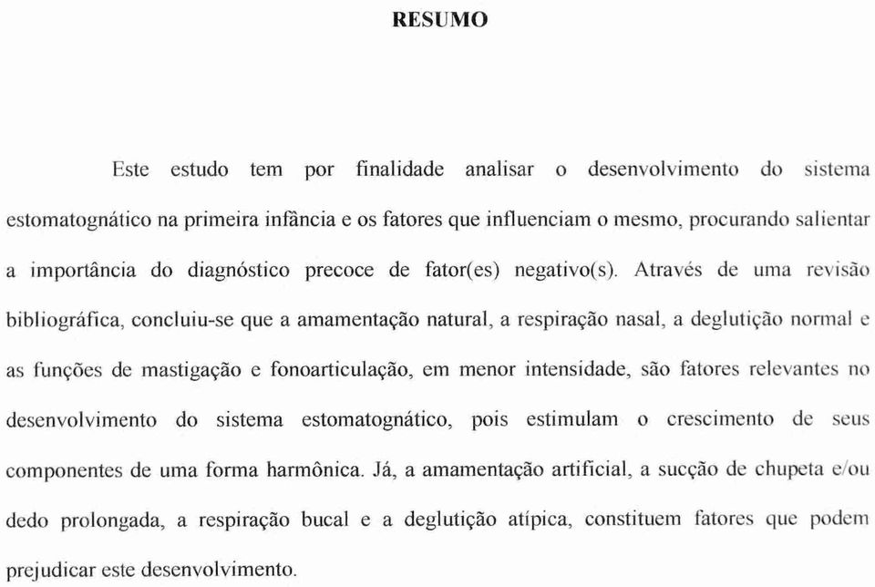 Através de uma revisão bibliográfica, concluiu-se que a amamentação natural, a respiração nasal, a deglutição normal e as funções de mastigação e fonoarticulação, em menor intensidade,