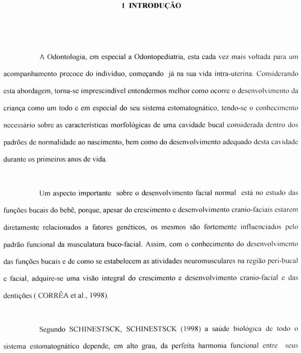 necessário sobre as características morfológicas de uma cavidade bucal considerada dentro dos padrões de normalidade ao nascimento, bem como do desenvolvimento adequado desta cavidade durante os