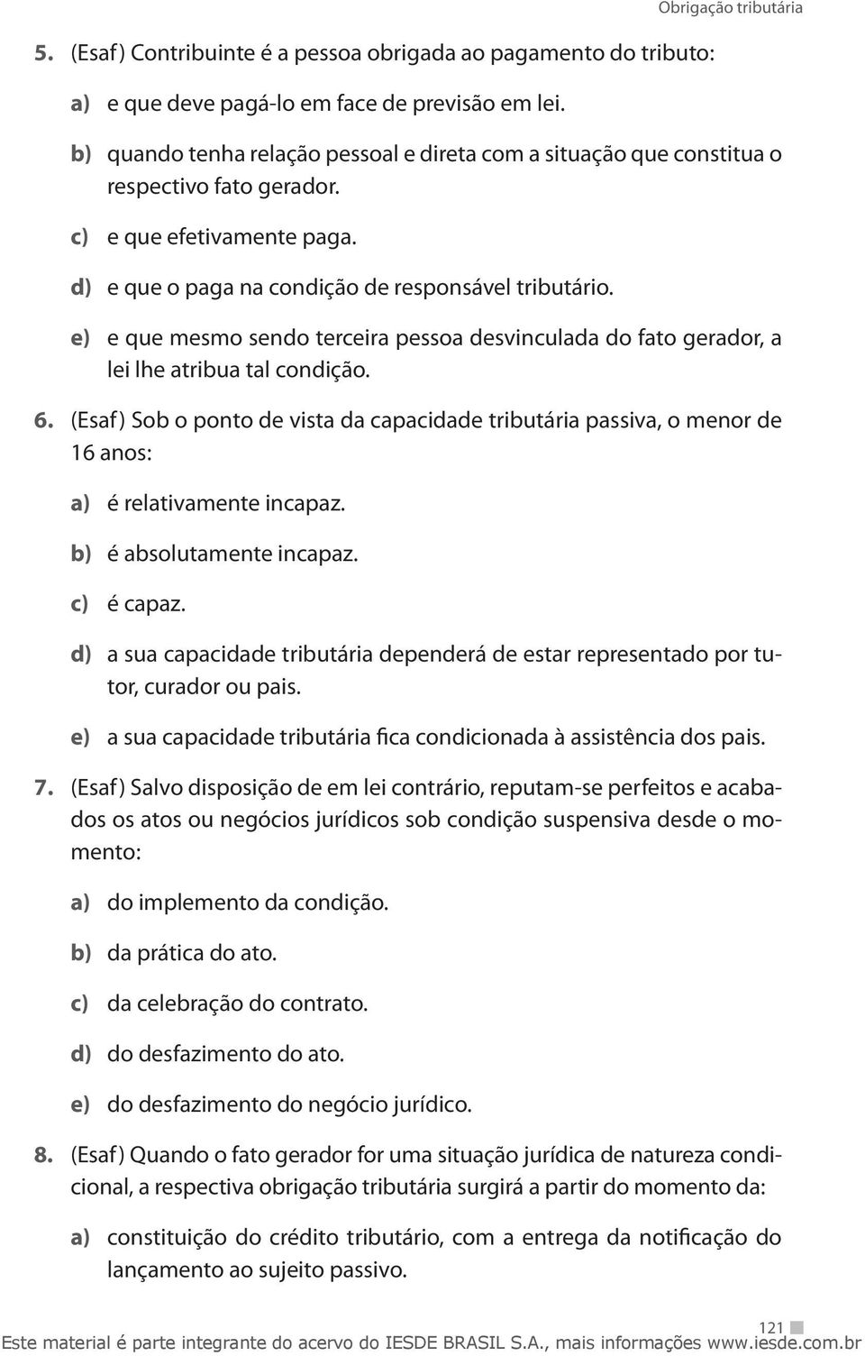 e) e que mesmo sendo terceira pessoa desvinculada do fato gerador, a lei lhe atribua tal condição. 6.