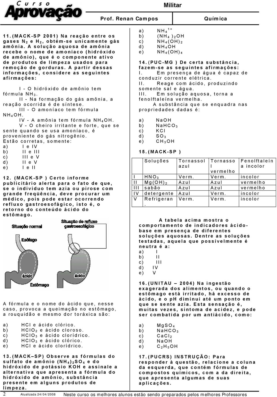 A partir dessas informações, considere as seguintes afirmações: I - O hidróxido de amônio tem fórmula NH 3. II - Na formação do gás amônia, a reação ocorrida é de síntese.