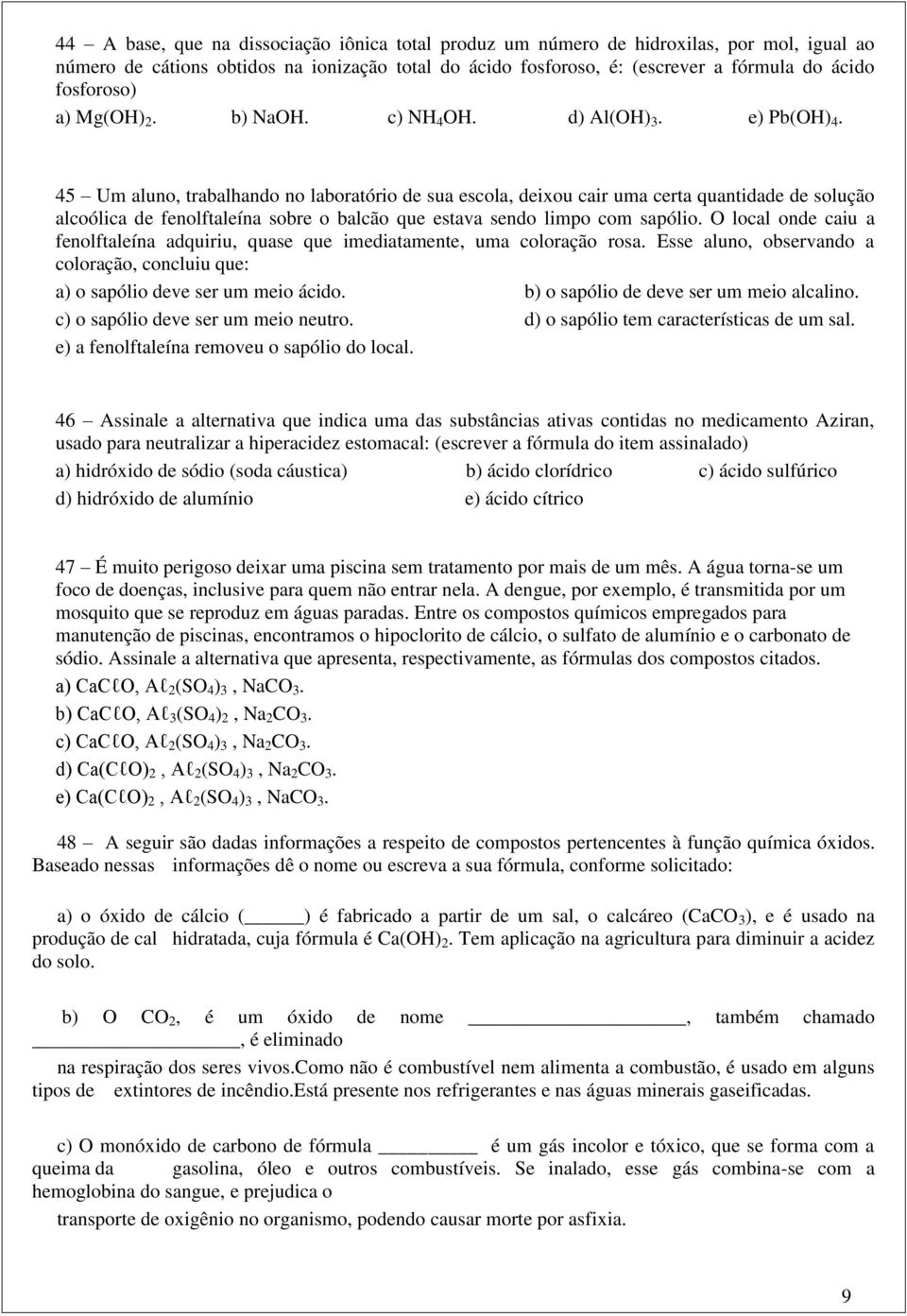 45 Um aluno, trabalhando no laboratório de sua escola, deixou cair uma certa quantidade de solução alcoólica de fenolftaleína sobre o balcão que estava sendo limpo com sapólio.