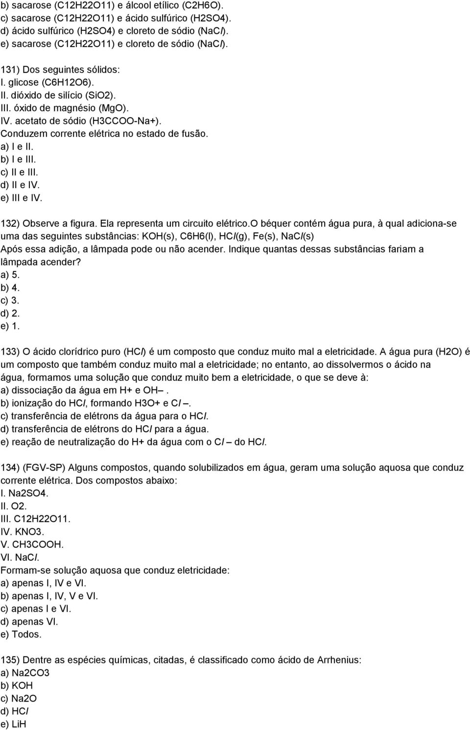 Conduzem corrente elétrica no estado de fusão. a) I e II. b) I e III. c) II e III. d) II e IV. e) III e IV. 132) Observe a figura. Ela representa um circuito elétrico.