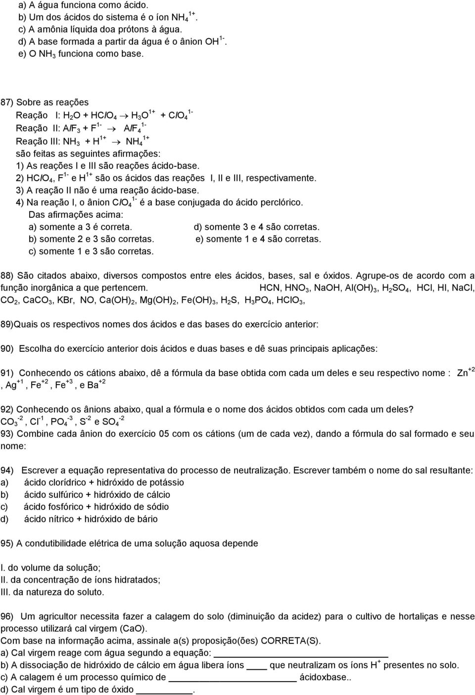 reações ácido-base. 2) HClO 4, F 1- e H 1+ são os ácidos das reações I, II e III, respectivamente. 3) A reação II não é uma reação ácido-base.