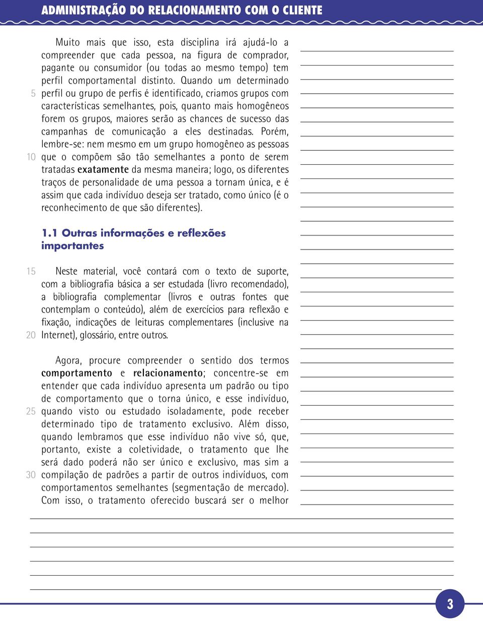 Quando um determinado perfil ou grupo de perfis é identificado, criamos grupos com características semelhantes, pois, quanto mais homogêneos forem os grupos, maiores serão as chances de sucesso das