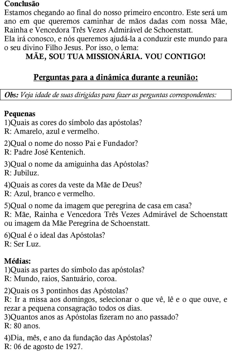 Perguntas para a dinâmica durante a reunião: Obs: Veja idade de suas dirigidas para fazer as perguntas correspondentes: Pequenas 1)Quais as cores do símbolo das apóstolas? R: Amarelo, azul e vermelho.