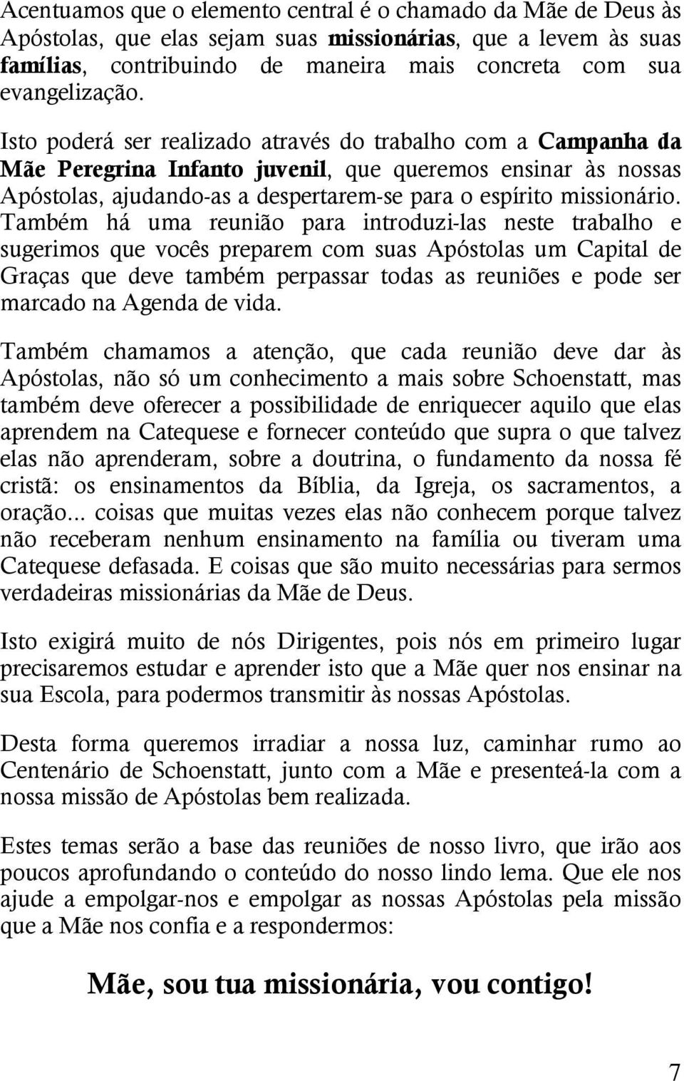 Também há uma reunião para introduzi-las neste trabalho e sugerimos que vocês preparem com suas Apóstolas um Capital de Graças que deve também perpassar todas as reuniões e pode ser marcado na Agenda