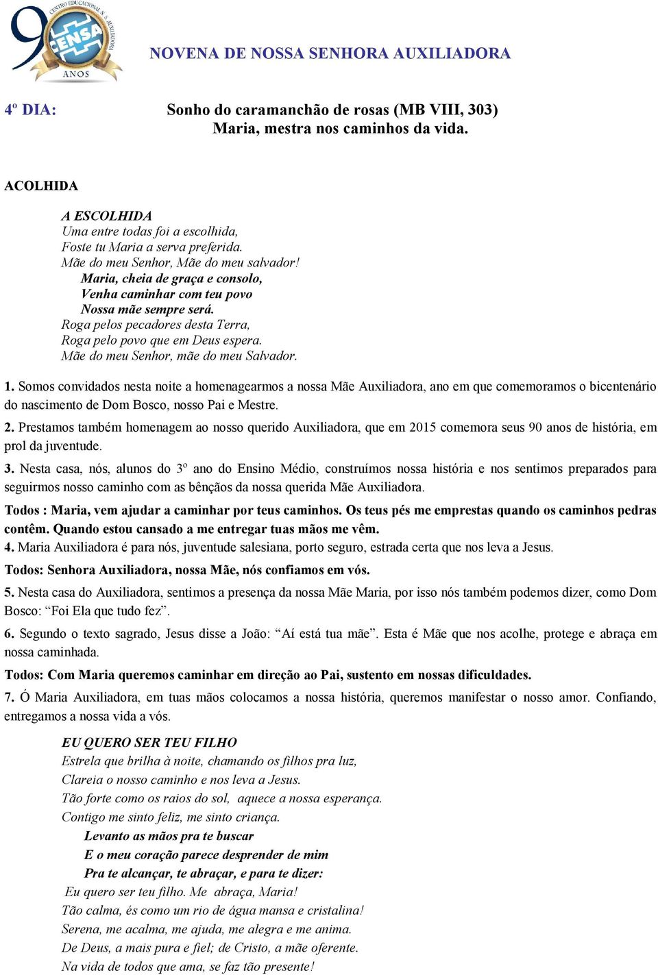 Maria, cheia de graça e consolo, Venha caminhar com teu povo Nossa mãe sempre será. Roga pelos pecadores desta Terra, Roga pelo povo que em Deus espera. Mãe do meu Senhor, mãe do meu Salvador. 1.