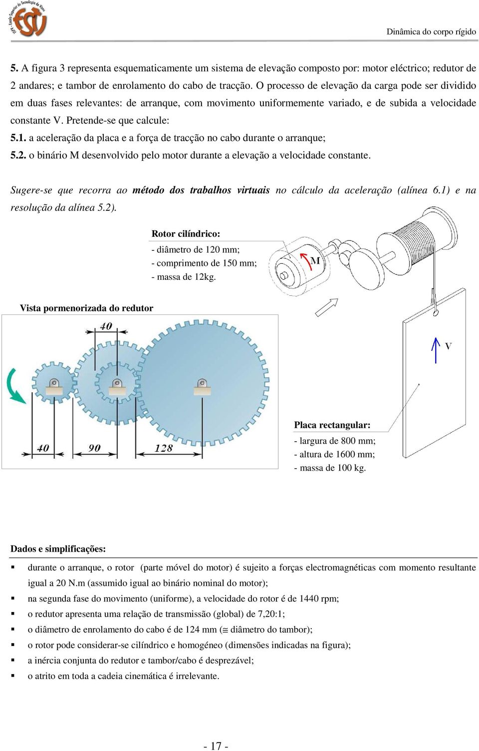 a aceleração da placa e a força de tracção no cabo durante o arranque; 5.2. o binário M desenvolvido pelo motor durante a elevação a velocidade constante.