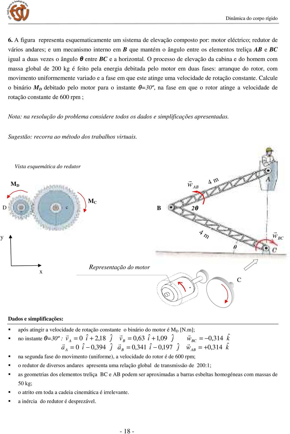 O processo de elevação da cabina e do homem com massa global de 200 kg é feito pela energia debitada pelo motor em duas fases: arranque do rotor, com movimento uniformemente variado e a fase em que