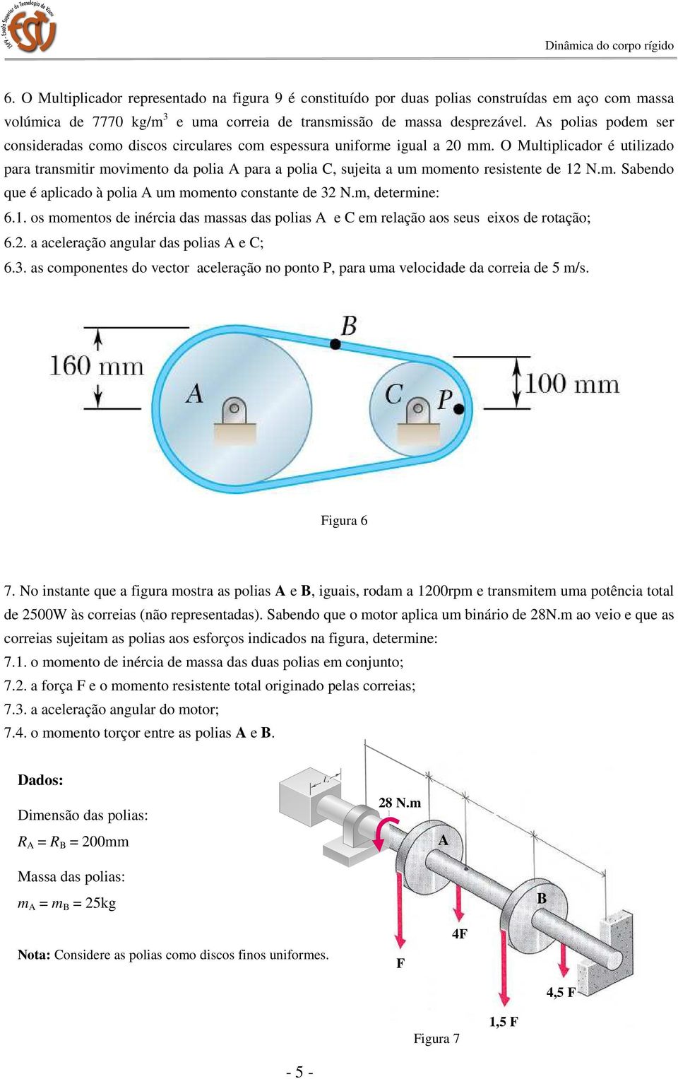 O Multiplicador é utilizado para transmitir movimento da polia A para a polia C, sujeita a um momento resistente de 12 N.m. Sabendo que é aplicado à polia A um momento constante de 32 N.