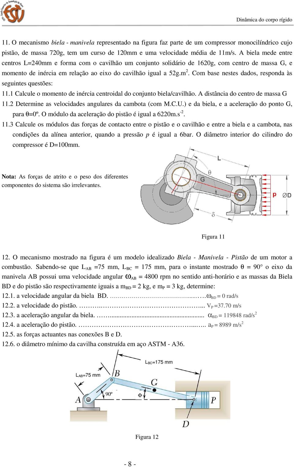 Com base nestes dados, responda às seguintes questões: 11.1 Calcule o momento de inércia centroidal do conjunto biela/cavilhão. A distância do centro de massa G 11.