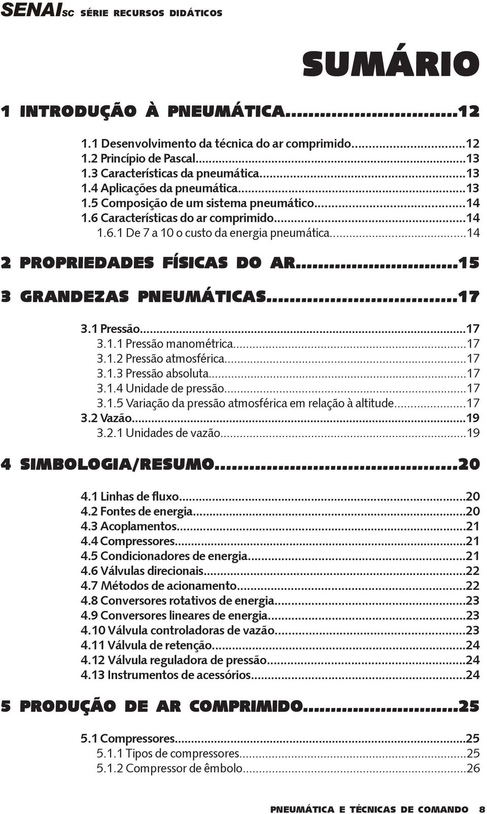 ..17 3.1.2 Pressão atmosférica...17 3.1.3 Pressão absoluta...17 3.1.4 Unidade de pressão...17 3.1.5 Variação da pressão atmosférica em relação à altitude...17 3.2 Vazão...19 3.2.1 Unidades de vazão.