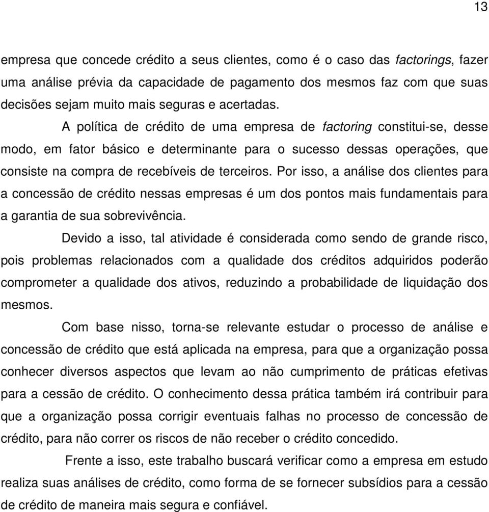 A política de crédito de uma empresa de factoring constitui-se, desse modo, em fator básico e determinante para o sucesso dessas operações, que consiste na compra de recebíveis de terceiros.