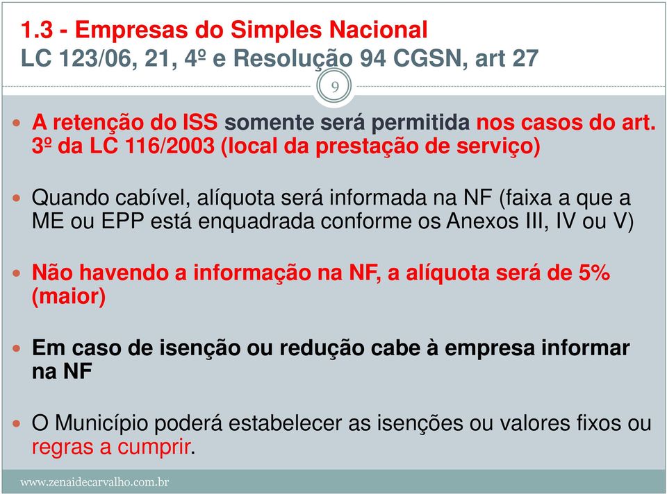 3º da LC 116/2003 (local da prestação de serviço) Quando cabível, alíquota será informada na NF (faixa a que a ME ou EPP está