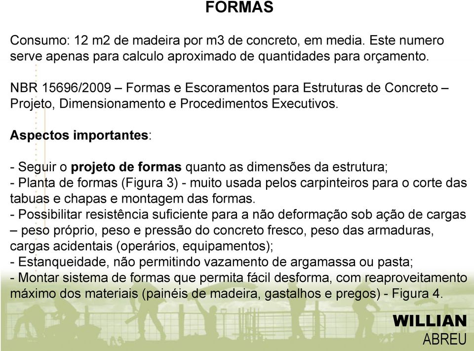 Aspectos importantes: - Seguir o projeto de formas quanto as dimensões da estrutura; - Planta de formas (Figura 3) - muito usada pelos carpinteiros para o corte das tabuas e chapas e montagem das