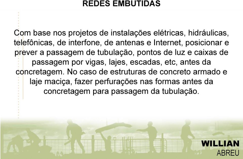 caixas de passagem por vigas, lajes, escadas, etc, antes da concretagem.