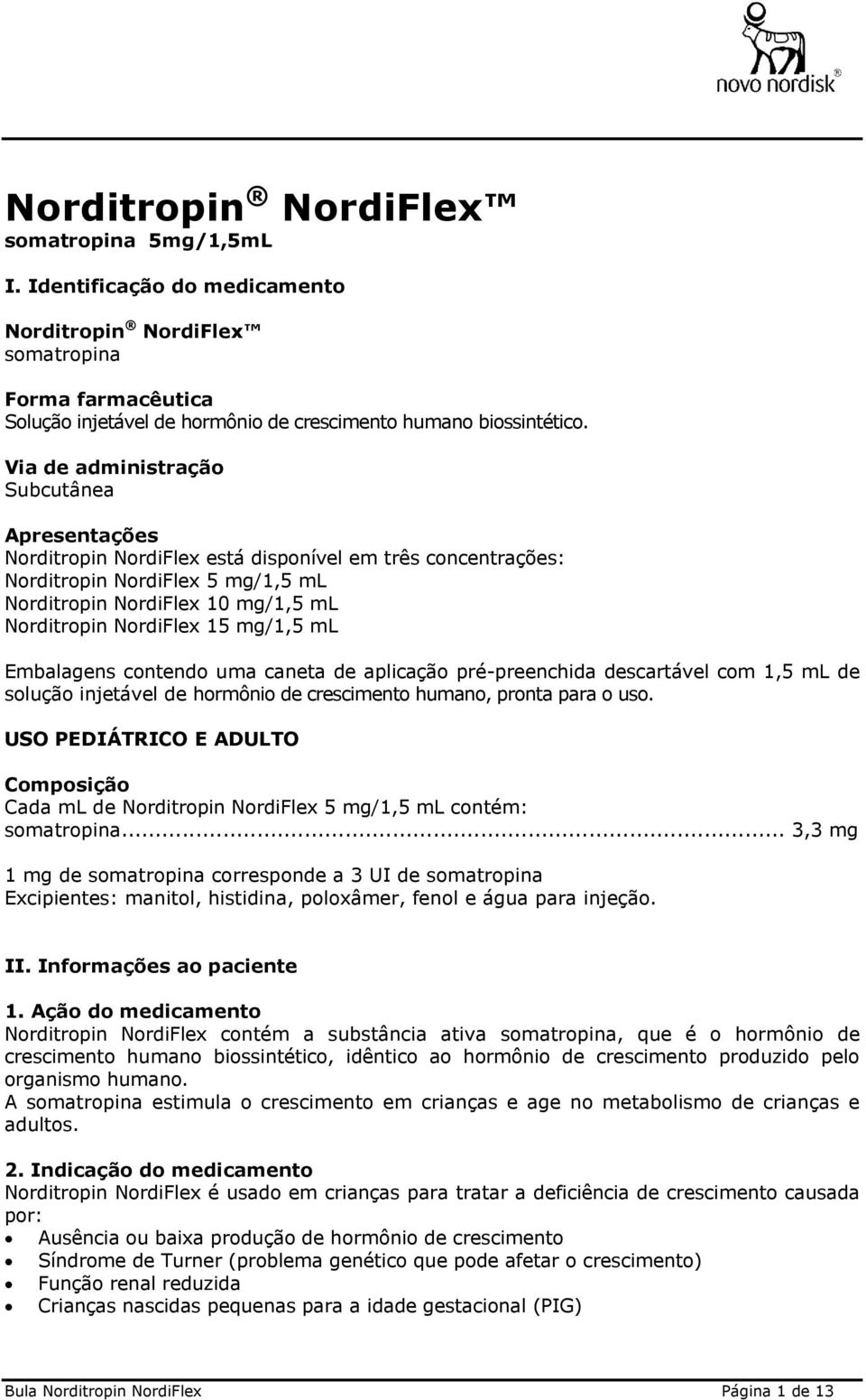 15 mg/1,5 ml Embalagens contendo uma caneta de aplicação pré-preenchida descartável com 1,5 ml de solução injetável de hormônio de crescimento humano, pronta para o uso.