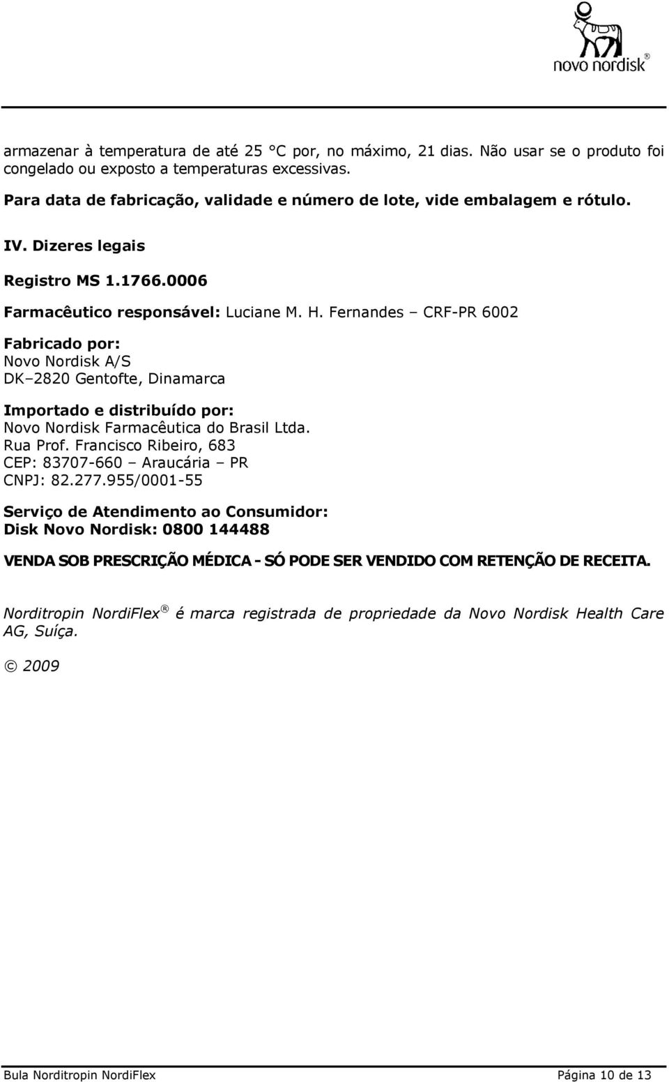 Fernandes CRF-PR 6002 Fabricado por: Novo Nordisk A/S DK 2820 Gentofte, Dinamarca Importado e distribuído por: Novo Nordisk Farmacêutica do Brasil Ltda. Rua Prof.