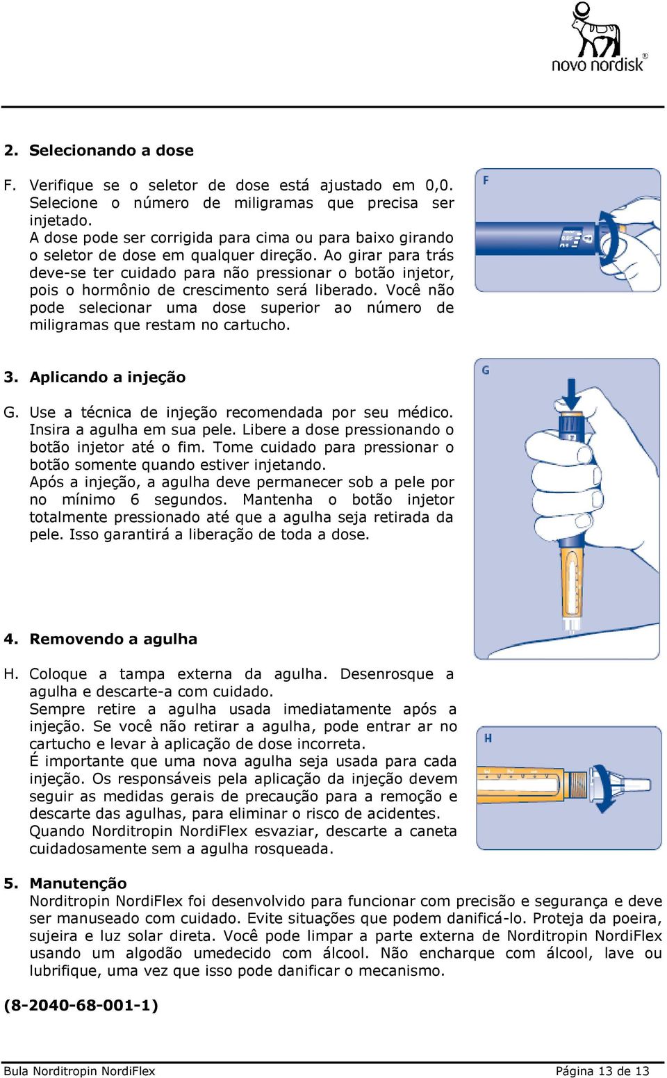 Ao girar para trás deve-se ter cuidado para não pressionar o botão injetor, pois o hormônio de crescimento será liberado.