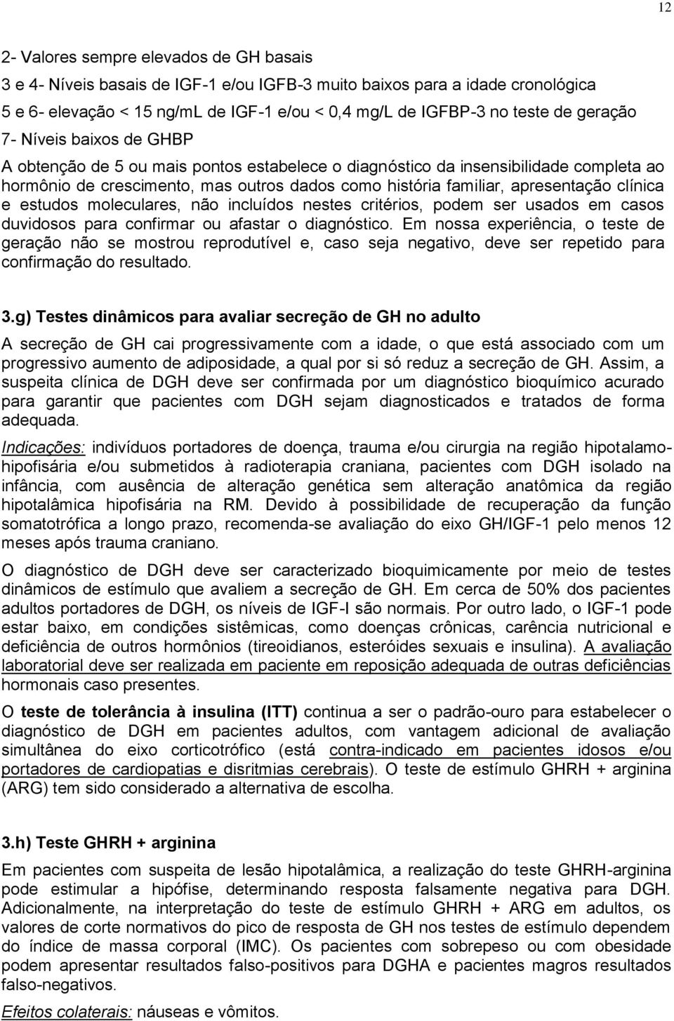 clínica e estudos moleculares, não incluídos nestes critérios, podem ser usados em casos duvidosos para confirmar ou afastar o diagnóstico.