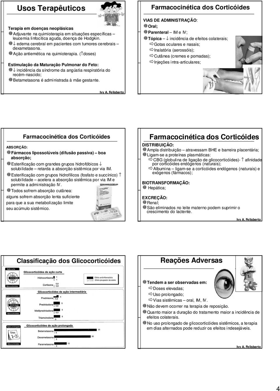 ( doses) Estimulação da Maturação Pulmonar do Feto: incidência da síndrome da angústia respiratória do recém-nascido; Betametasona é administrada à mãe gestante.