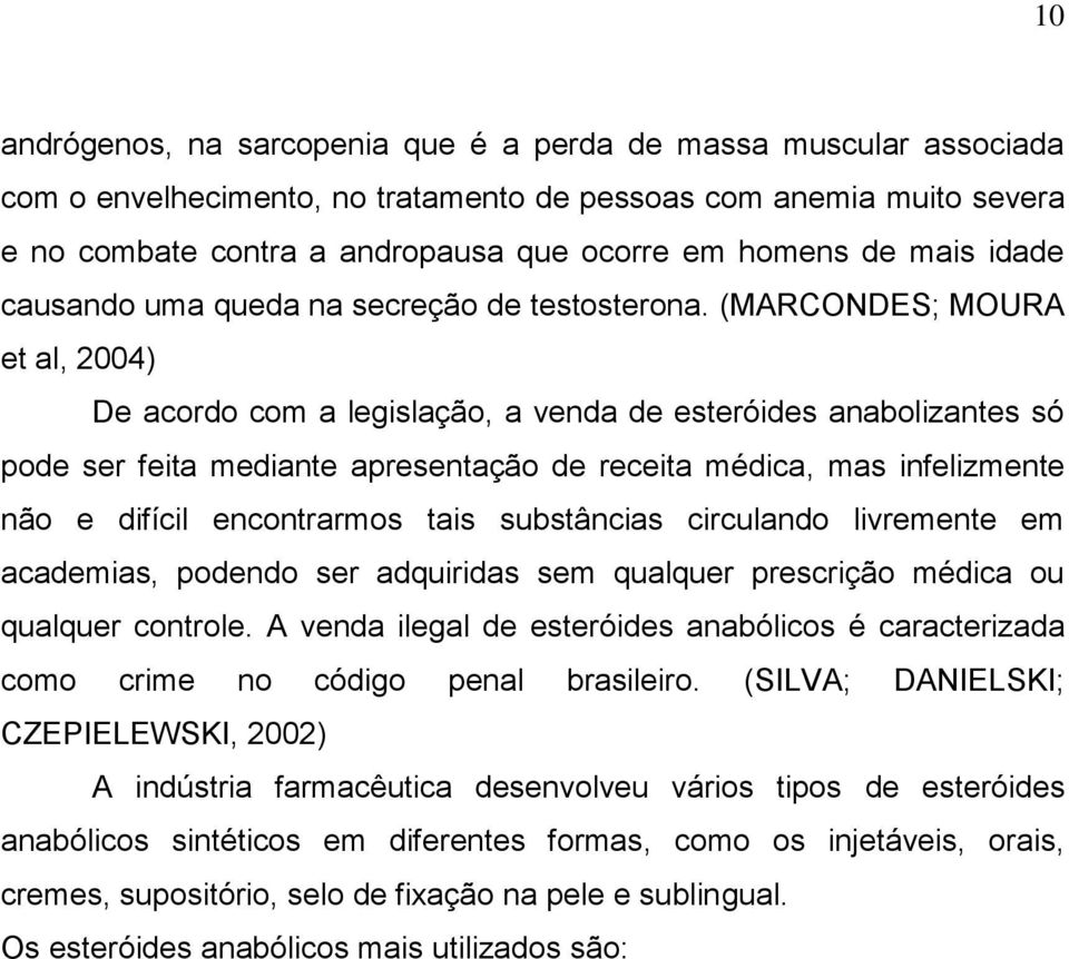 (MARCONDES; MOURA et al, 2004) De acordo com a legislação, a venda de esteróides anabolizantes só pode ser feita mediante apresentação de receita médica, mas infelizmente não e difícil encontrarmos