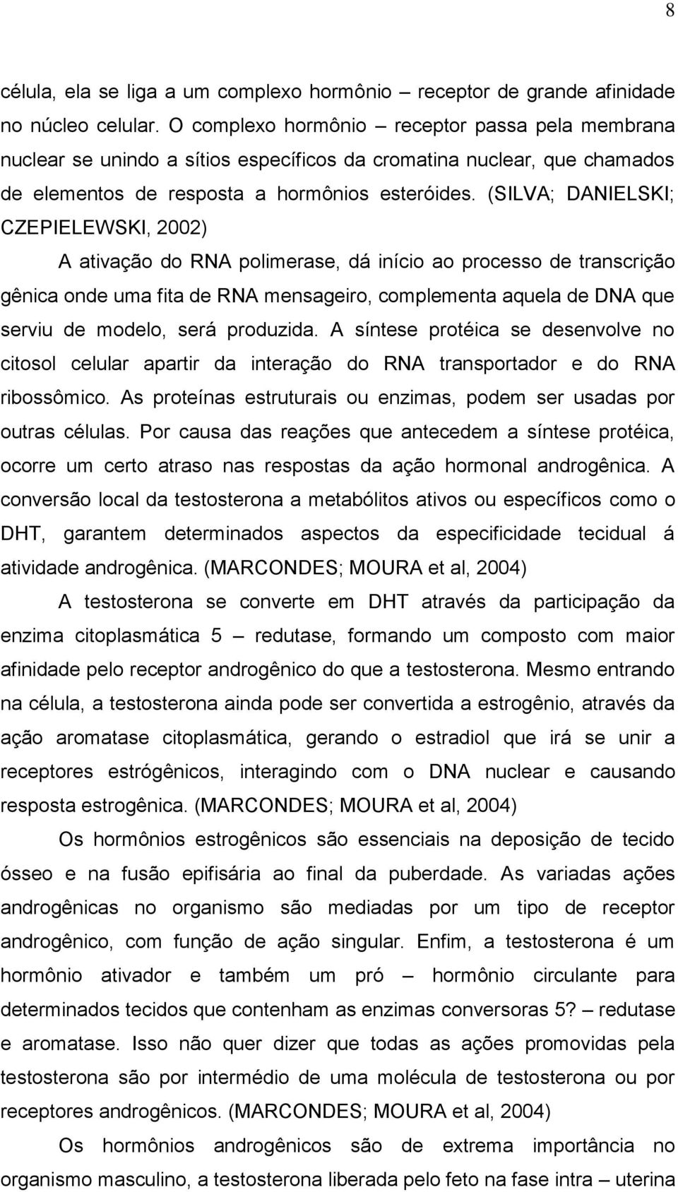 (SILVA; DANIELSKI; CZEPIELEWSKI, 2002) A ativação do RNA polimerase, dá início ao processo de transcrição gênica onde uma fita de RNA mensageiro, complementa aquela de DNA que serviu de modelo, será