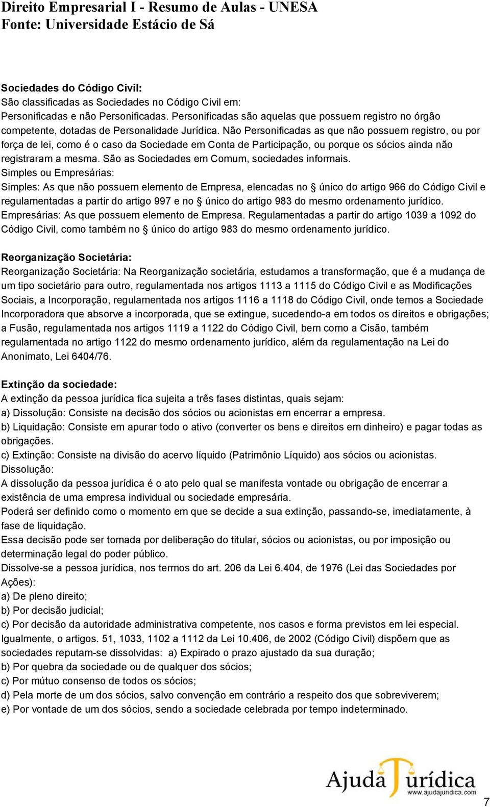 Não Personificadas as que não possuem registro, ou por força de lei, como é o caso da Sociedade em Conta de Participação, ou porque os sócios ainda não registraram a mesma.