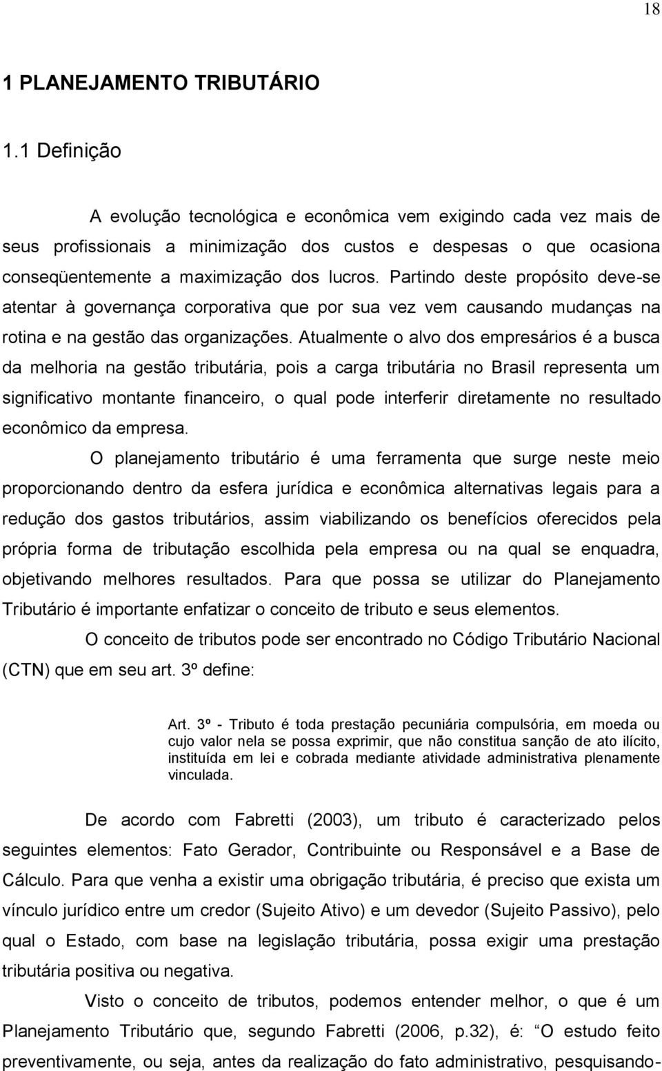 Partindo deste propósito deve-se atentar à governança corporativa que por sua vez vem causando mudanças na rotina e na gestão das organizações.