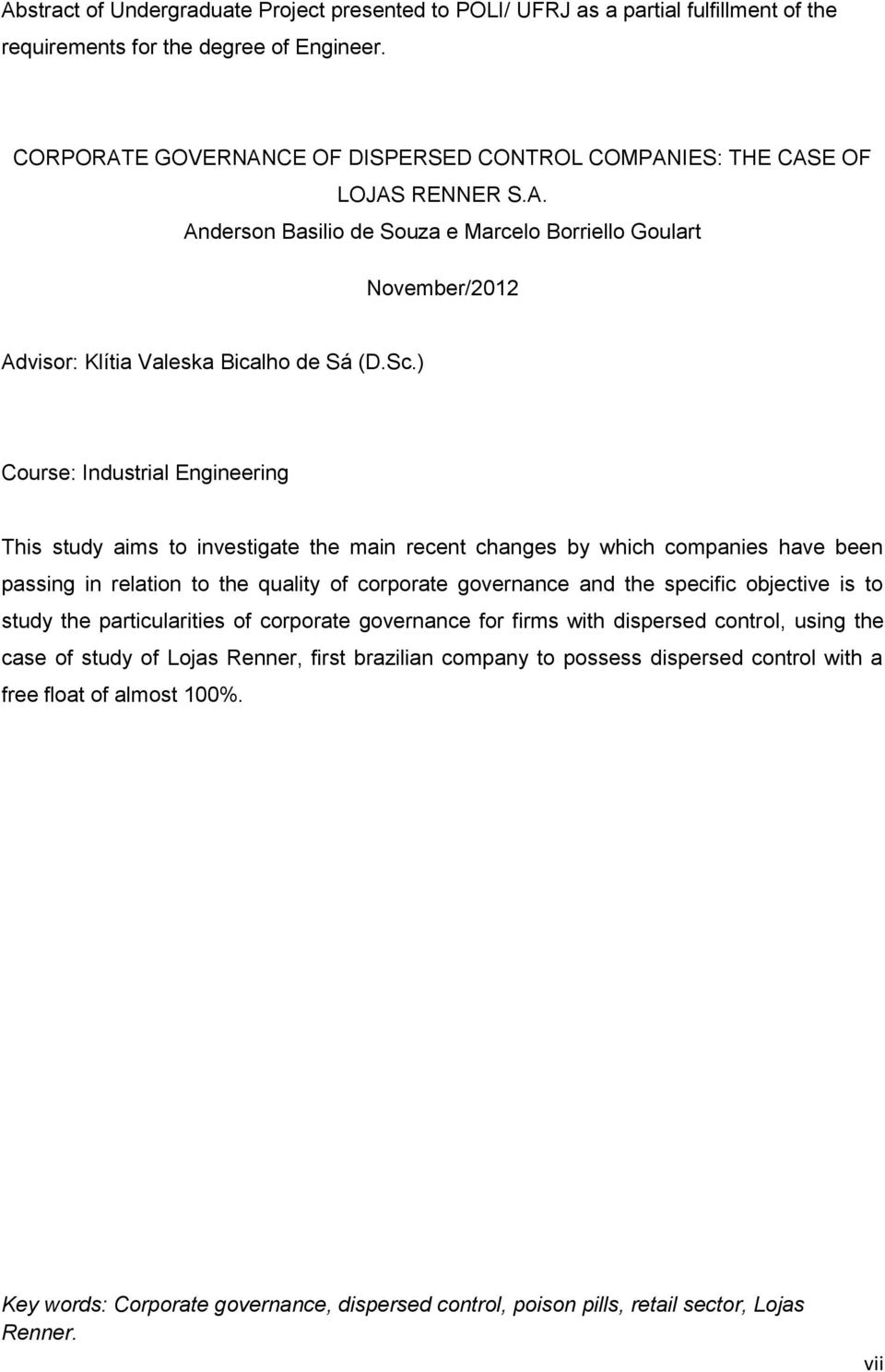 ) Course: Industrial Engineering This study aims to investigate the main recent changes by which companies have been passing in relation to the quality of corporate governance and the specific