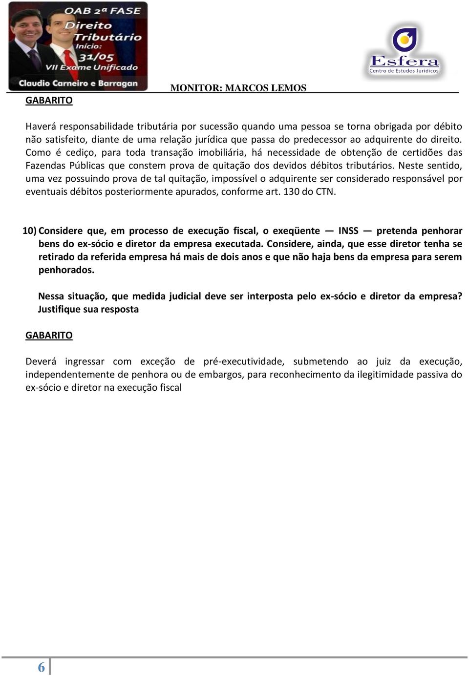 Neste sentido, uma vez possuindo prova de tal quitação, impossível o adquirente ser considerado responsável por eventuais débitos posteriormente apurados, conforme art. 130 do CTN.