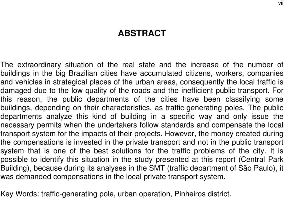 For this reason, the public departments of the cities have been classifying some buildings, depending on their characteristics, as traffic-generating poles.