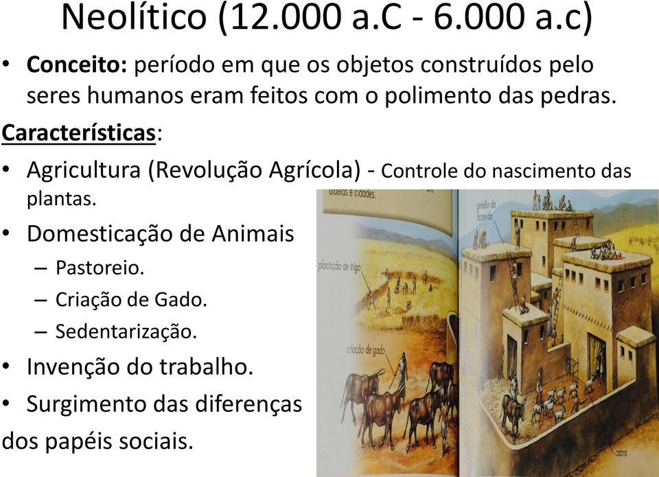 c) Conceito: período em que os objetos construídos pelo seres humanos eram feitos com o