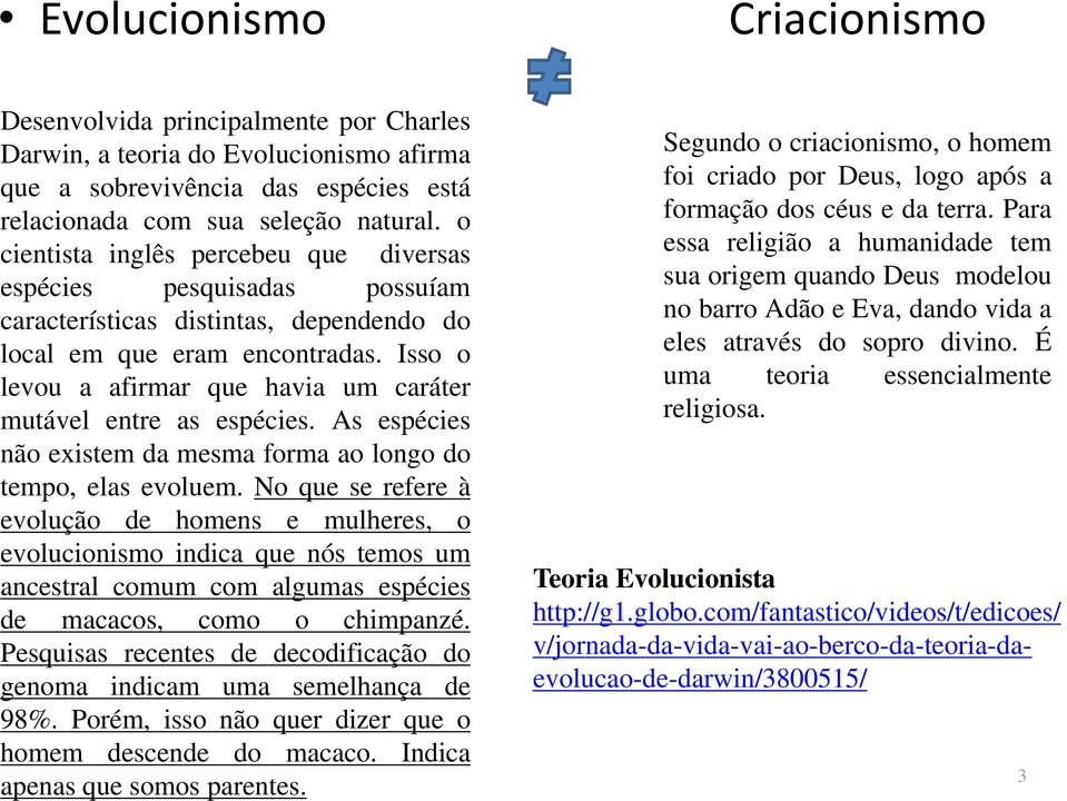 Isso o levou a afirmar que havia um caráter mutável entre as espécies. As espécies não existem da mesma forma ao longo do tempo, elas evoluem.