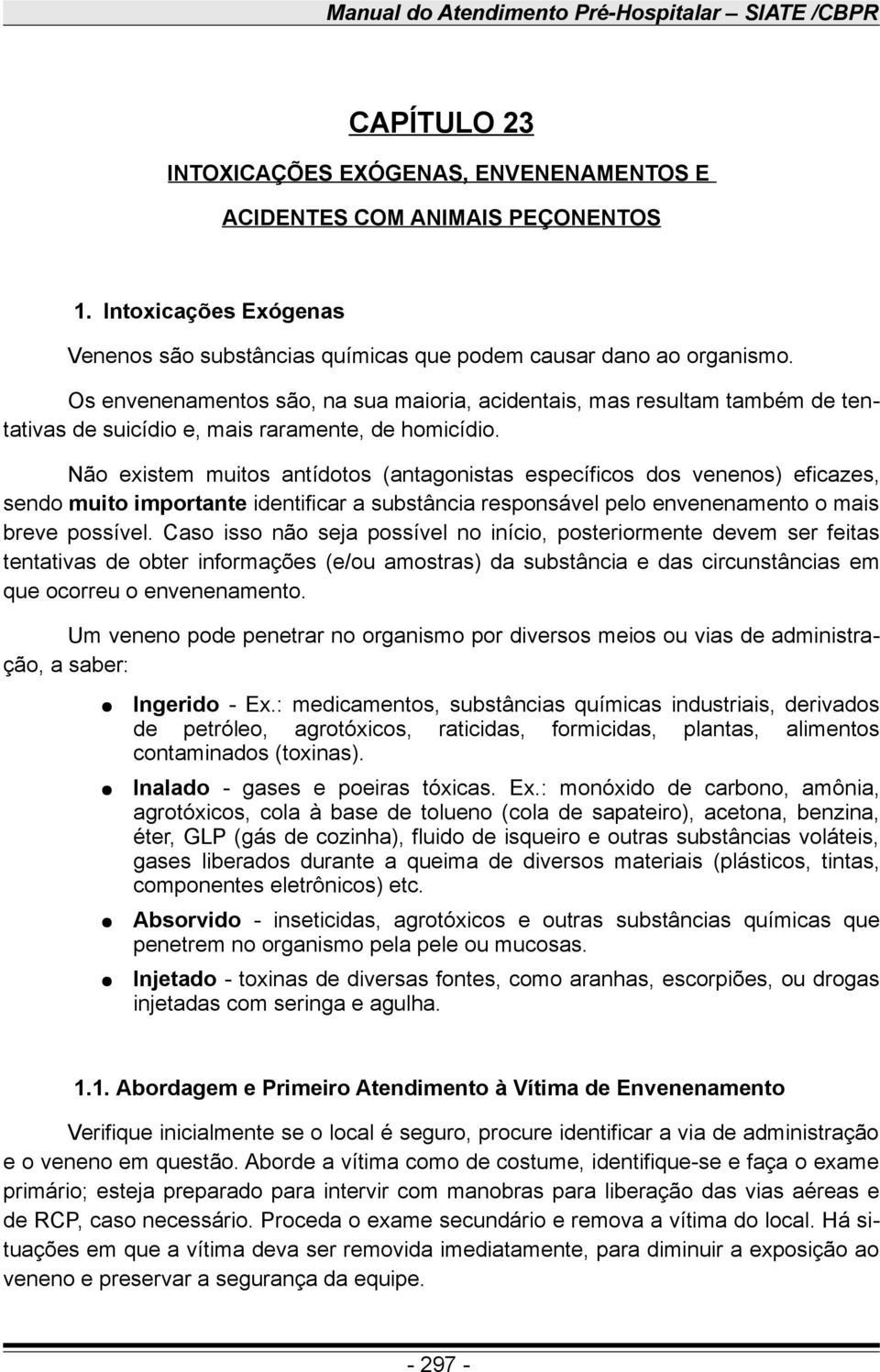 Os envenenamentos são, na sua maioria, acidentais, mas resultam também de tentativas de suicídio e, mais raramente, de homicídio.