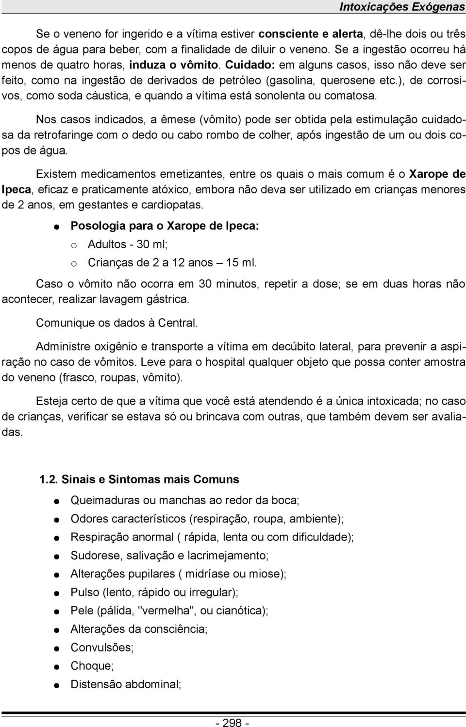 ), de corrosivos, como soda cáustica, e quando a vítima está sonolenta ou comatosa.