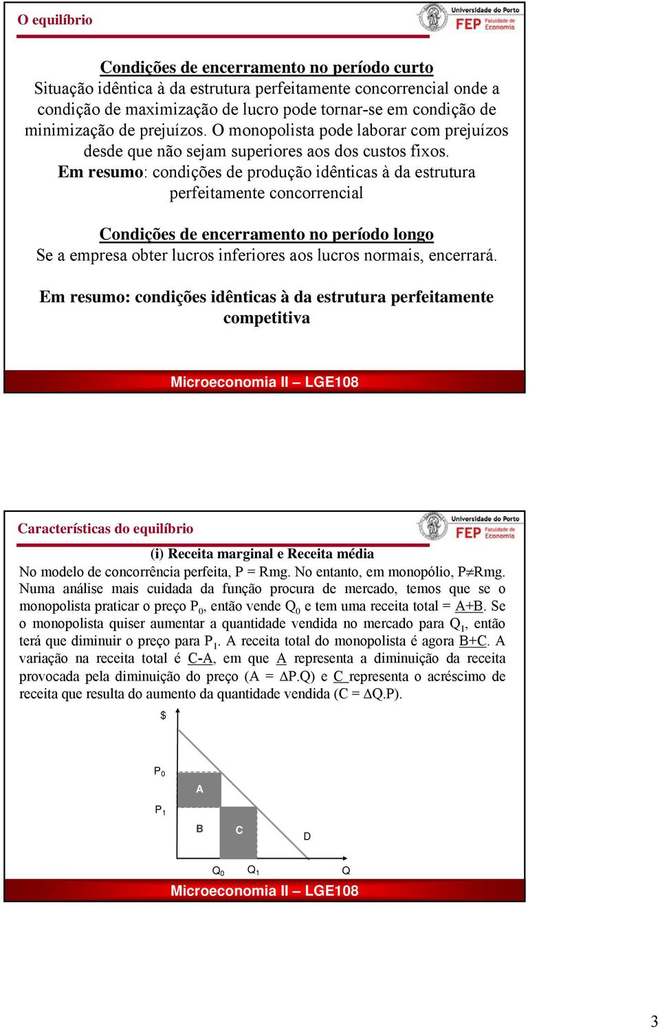 Em resumo: condições de produção idênticas à da estrutura perfeitamente concorrencial Condições de encerramento no período longo Se a empresa obter lucros inferiores aos lucros normais, encerrará.