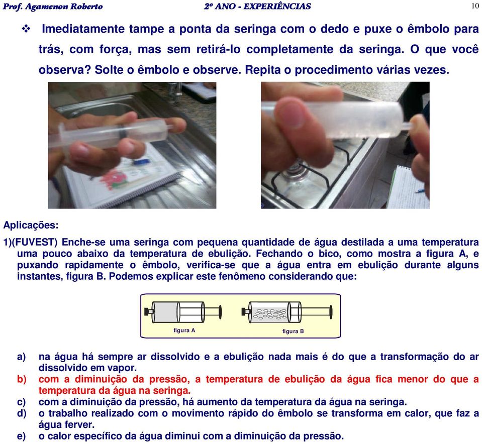 Aplicações: 1)(FUVEST) Enche-se uma seringa com pequena quantidade de água destilada a uma temperatura uma pouco abaixo da temperatura de ebulição.