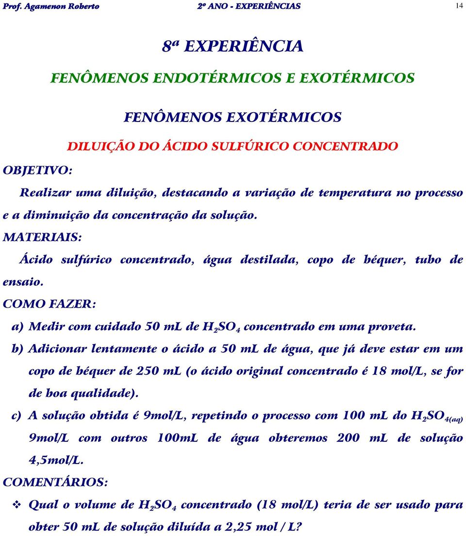 COMO FAZER: a) Medir com cuidado 50 ml de H 2 SO 4 concentrado em uma proveta.