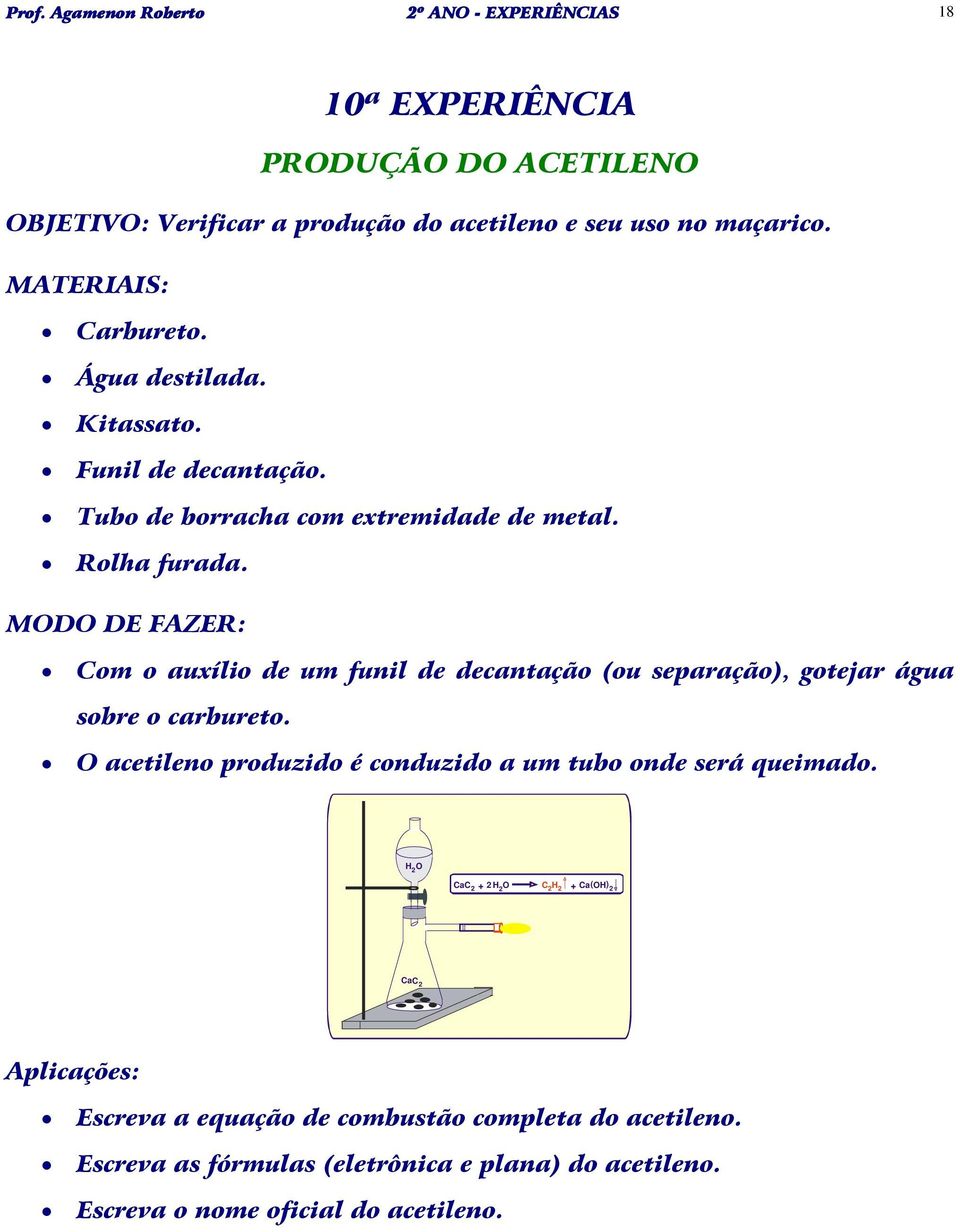 MODO DE FAZER: Com o auxílio de um funil de decantação (ou separação), gotejar água sobre o carbureto.