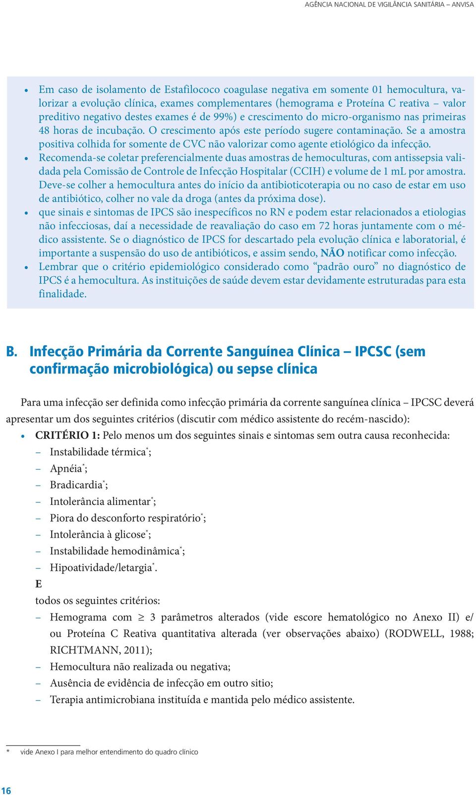 Se a amostra positiva colhida for somente de CVC não valorizar como agente etiológico da infecção.