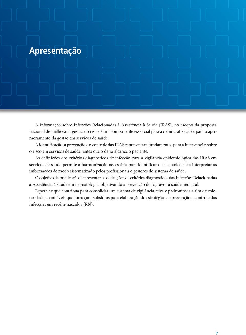 A identificação, a prevenção e o controle das IRAS representam fundamentos para a intervenção sobre o risco em serviços de saúde, antes que o dano alcance o paciente.