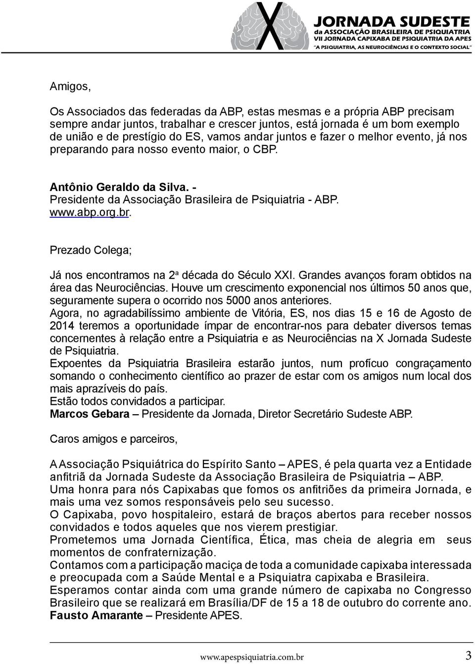 Prezado Colega; Já nos encontramos na 2 a década do Século I. Grandes avanços foram obtidos na área das Neurociências.